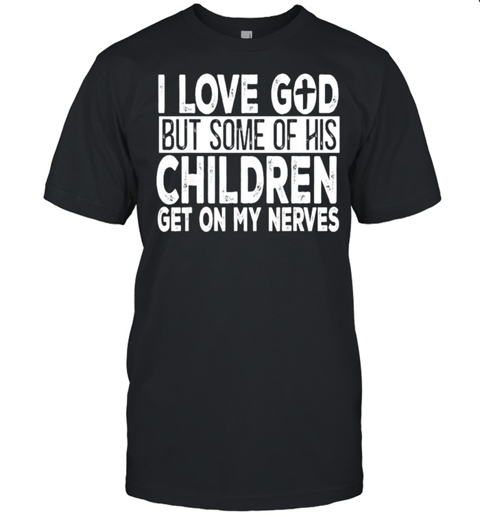 I Love God But Some Of His Children Get On My Nerves  Classic Men's T-shirt