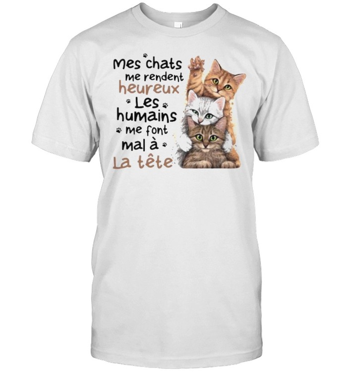 Mes chats me rendent heureux Les Humains Me Font Mal A Le tete Cat Shirt