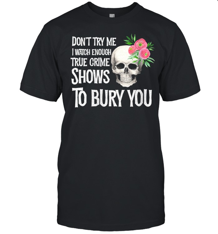 Pink Flower True Crime Don't Try Me Watch Enough Crime Shows shirt