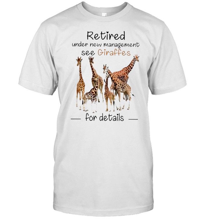 Retired under new management giraffes for details shirt