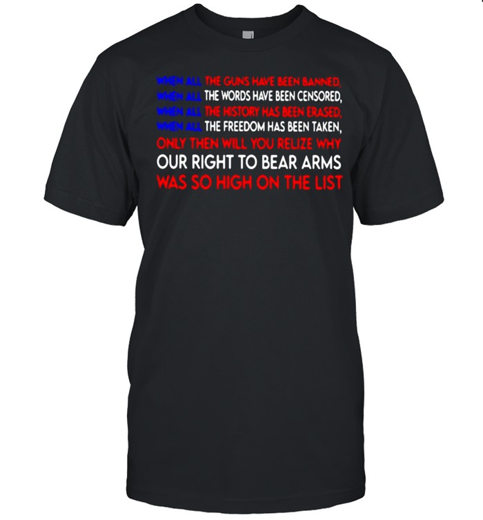 When all the guns have been banned when all the words have been censored our right to bear arms was so high on the list shirt Classic Men's T-shirt