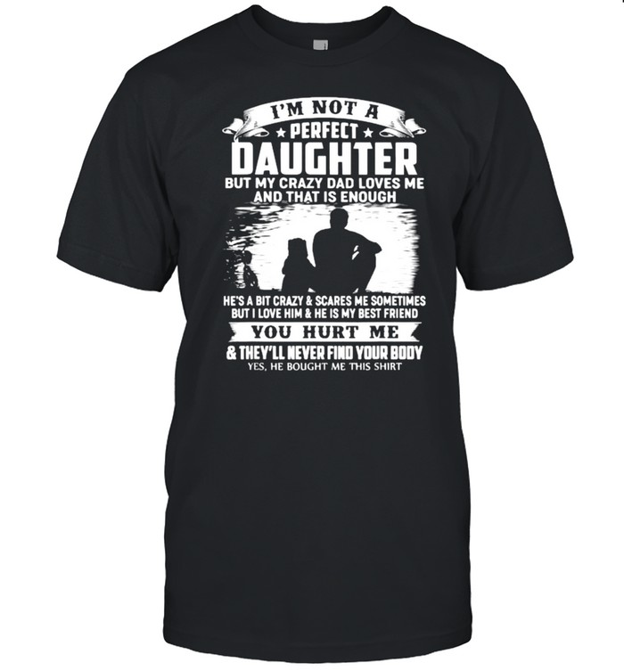 I’m Not A Perfect Daughter But My Crazy Dad Loves Me Shirt