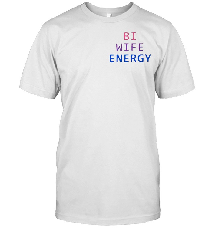 Bi wife energy shirt