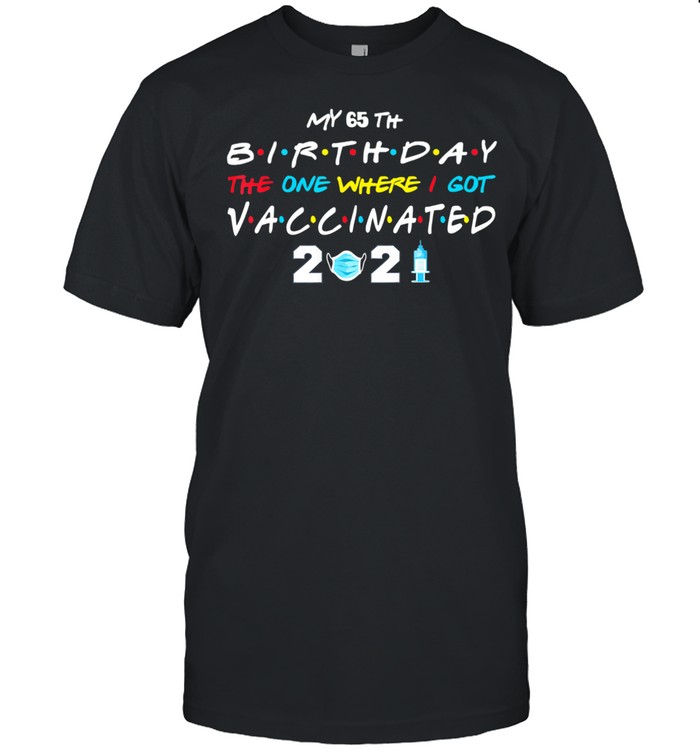 My 65th Birthday 2021 The One Where I Got Vaccinated 2021 shirt Classic Men's T-shirt