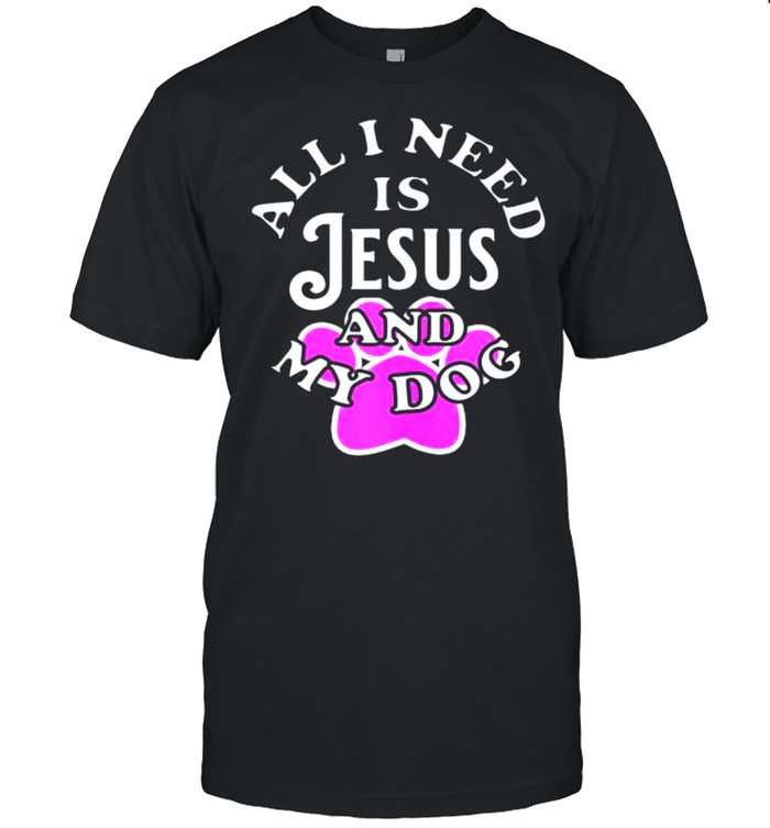 All I need is Jesus and My Dog T-Shirt