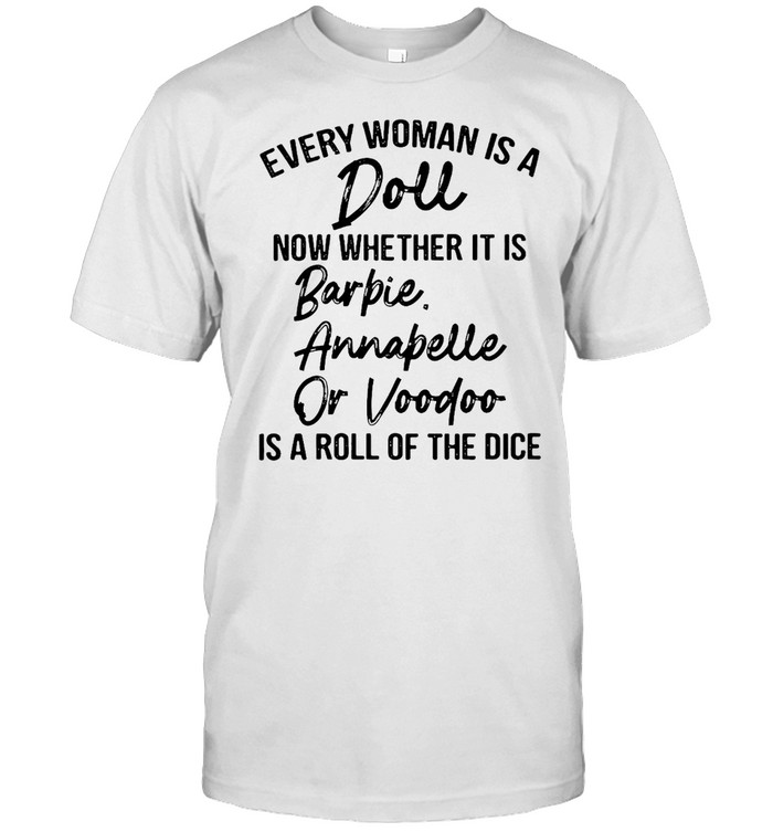 Every Woman Is A Doll Now Whether It Is Barbie Annabelle Or Voodoo Is A Roll Of The Dice T-shirt Classic Men's T-shirt