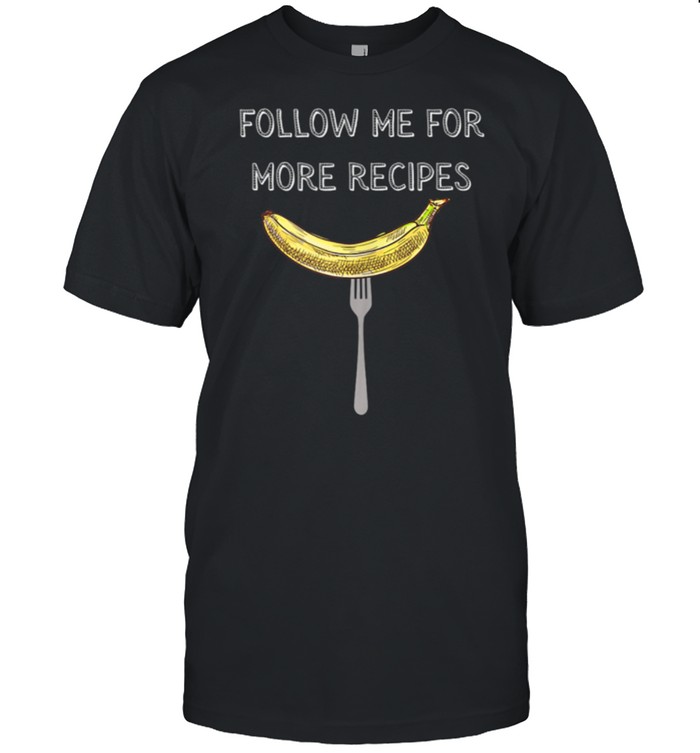 FollowMe For More Recipes Banana Fork Meme Design shirt