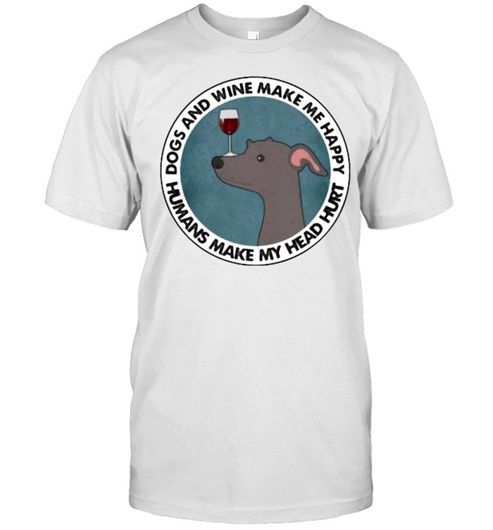 Dogs And Wine Make Me Happy Humans Make My Head Hurt Greyhounds  Classic Men's T-shirt