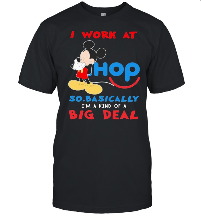 Mickey mouse I work at Ihop so basically Im a kind of a Big Deal shirt
