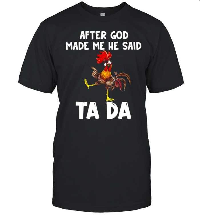 After God Made Me He said Ta-da Funny Chicken T-Shirt