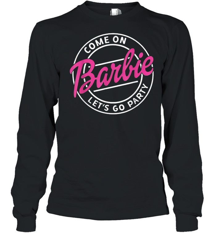 Come On Barbie Let’s Go Party T- Long Sleeved T-shirt