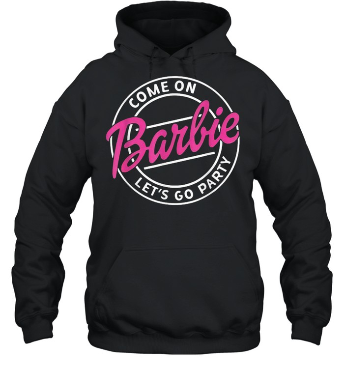Come On Barbie Let’s Go Party T- Unisex Hoodie