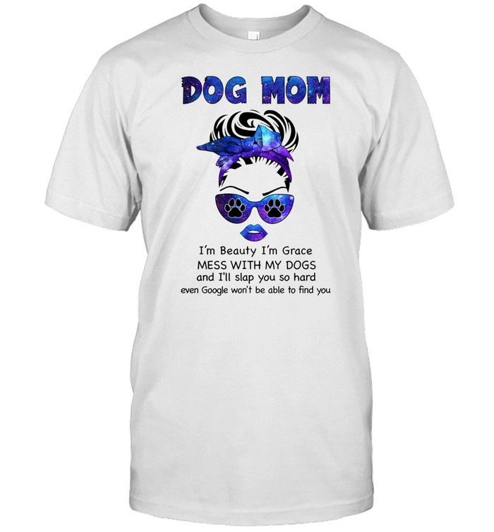 Dog mom i’m beauty i’m grace mess with my dogs and i’ll slap you so hard shirt Classic Men's T-shirt