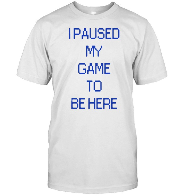 I PAUSED MY GAME TO BE HERE SHIRT Classic Men's T-shirt