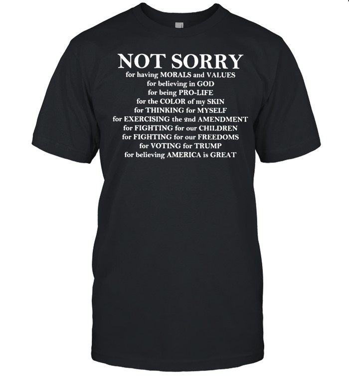 Not sorry for having morals and values for believing in God shirt