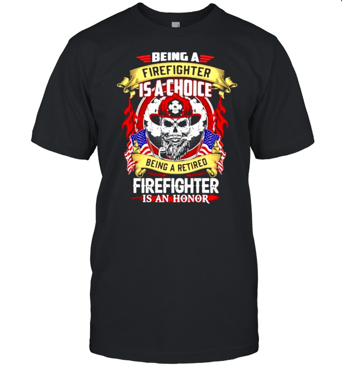 Being a firefighter is a choice being a retired skull shirt
