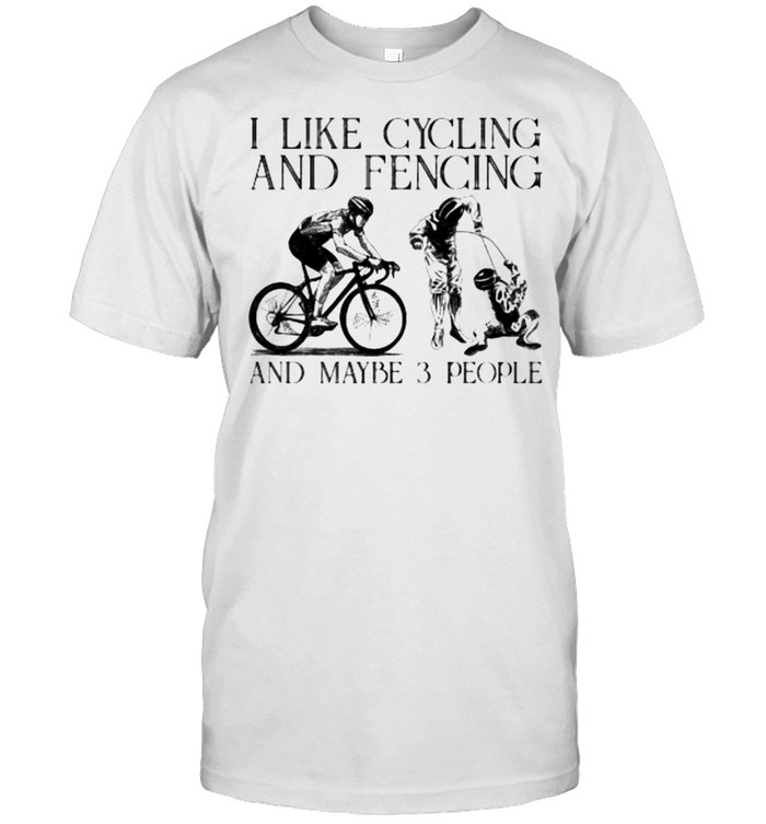I like cycling and fencing and maybe 3 people shirt