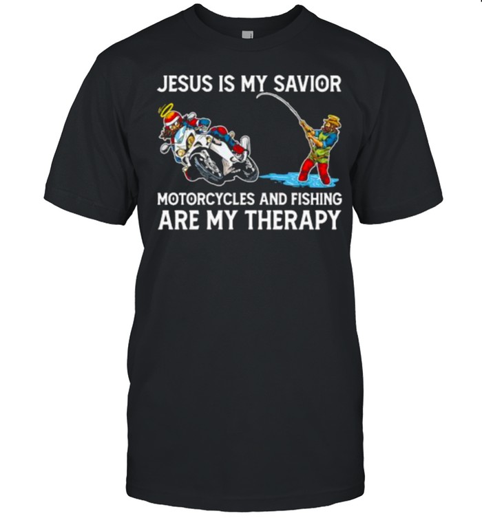 Jesus is my savior motorcycles and fishing are my therapy shirt