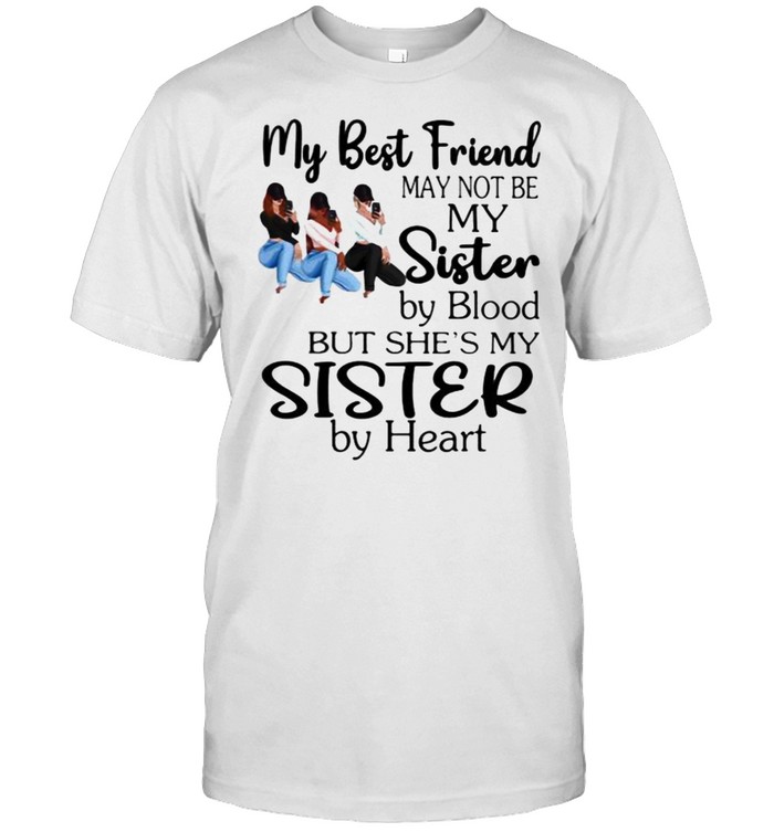 My Best Friend May Not Be My Sister By Blood But She’s My Sister By Heart  Classic Men's T-shirt
