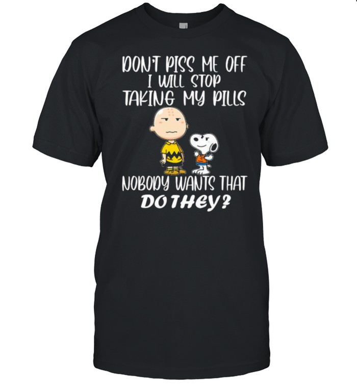 Don’t Piss Me Off I Will Stop Talking My Pills Nobody Wants That Do They Snoopy  Classic Men's T-shirt
