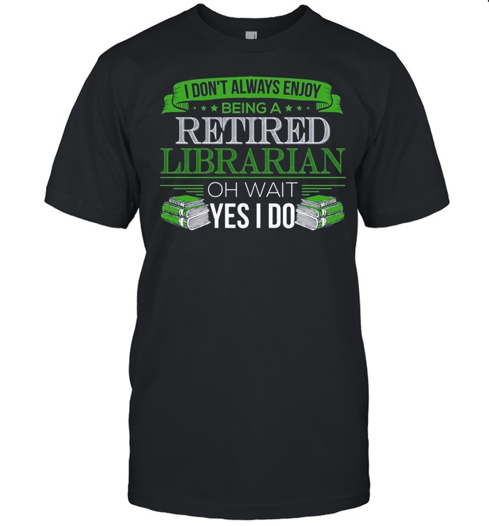 I don’t always enjoy being a retired librarian oh wait yes i dos shirt Classic Men's T-shirt