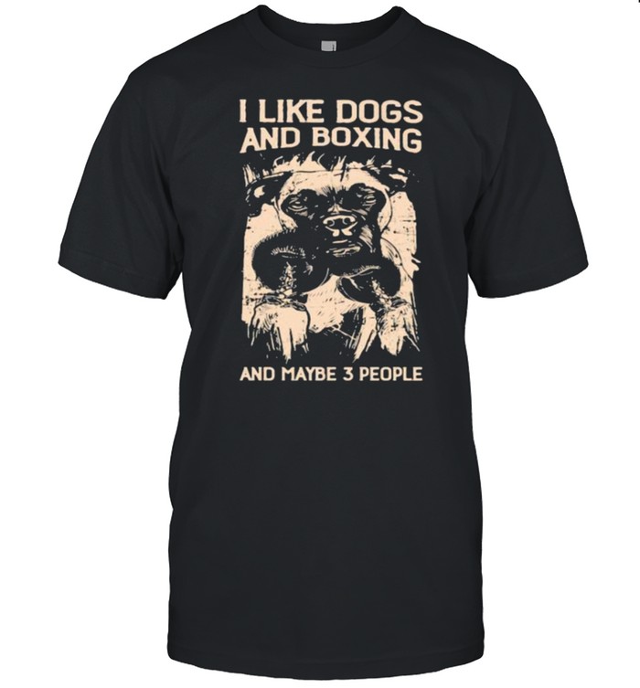 I Like Dogs And Boxing And Maybe 3 People Shirt