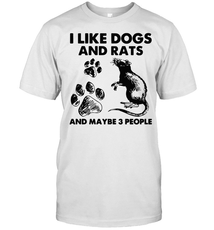 I LIKE DOGS AND RATS AND MAYBE 3 PEOPLE SHIRT
