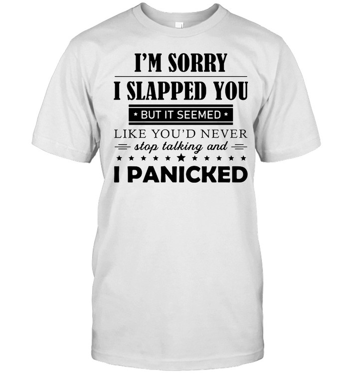 I’m Sorry I Slapped You But It Seemed Like You’d Never Stop Talking And I Panicked T-shirt Classic Men's T-shirt