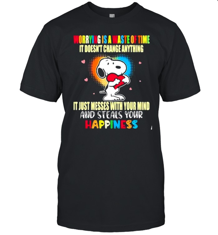 Worrying is waste of time it doesnt change anything it just messes with your mind happiness snoopy shirt