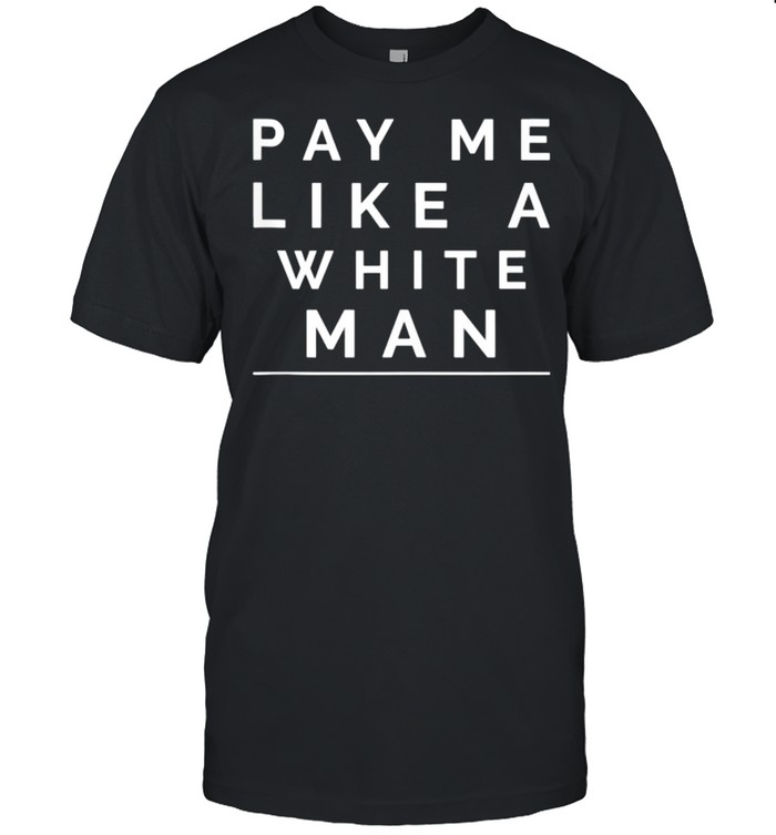 Pay Me Like A White Man T- Classic Men's T-shirt