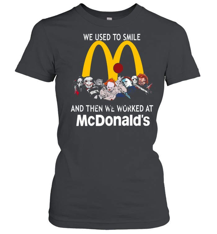 We used to smile and then we worked at mcdonald’s shirt Classic Women's T-shirt