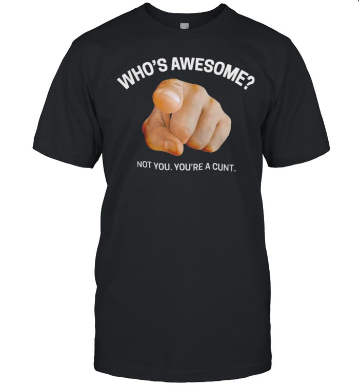 Whos awesome not you youre a cunt shirt Classic Men's T-shirt