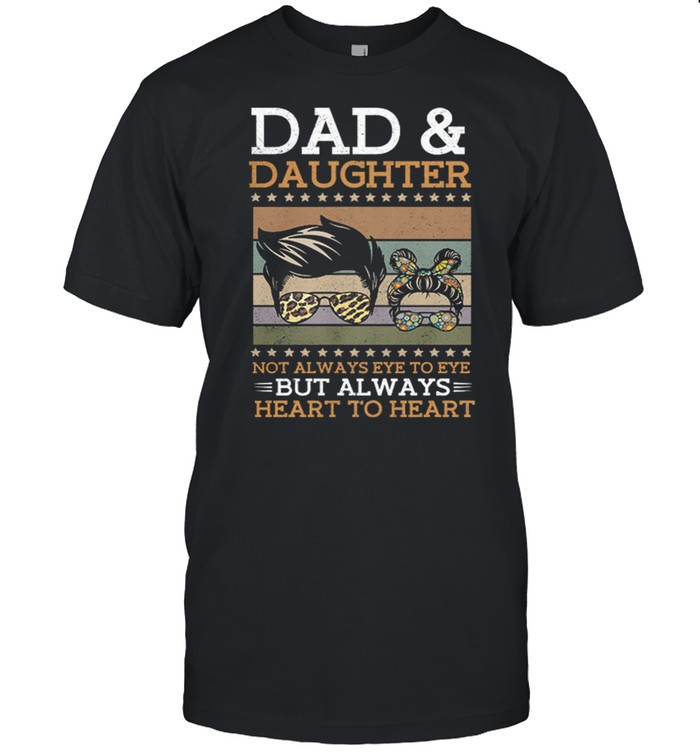 Dad And Daughter Not Always Eye To Eye But Always Heart To Heart shirt Classic Men's T-shirt