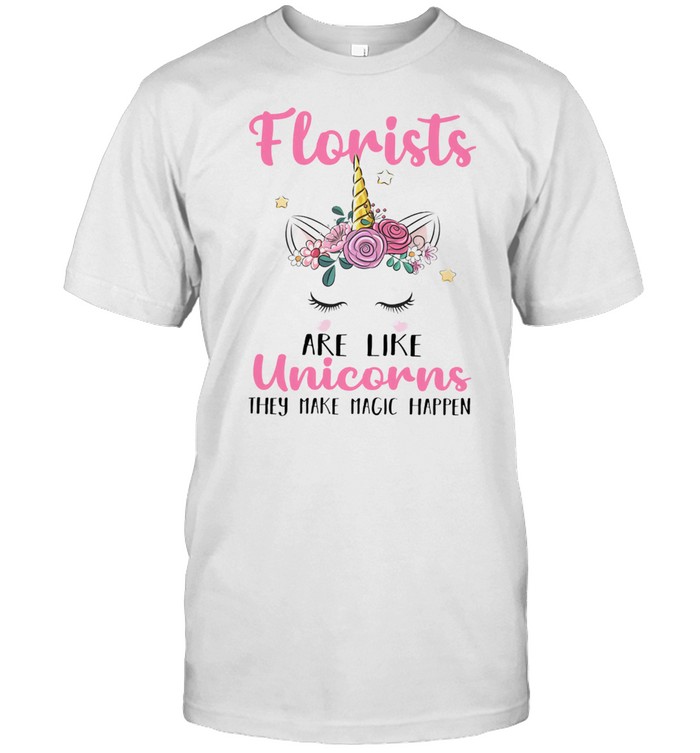 Florists Are Like Unicorns They Make Magic Happen shirt Classic Men's T-shirt
