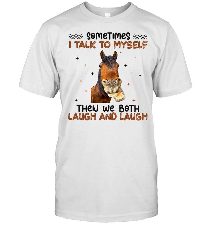 Horse Sometimes I Talk To Myself Then We Both Laugh And Laugh T-shirt Classic Men's T-shirt