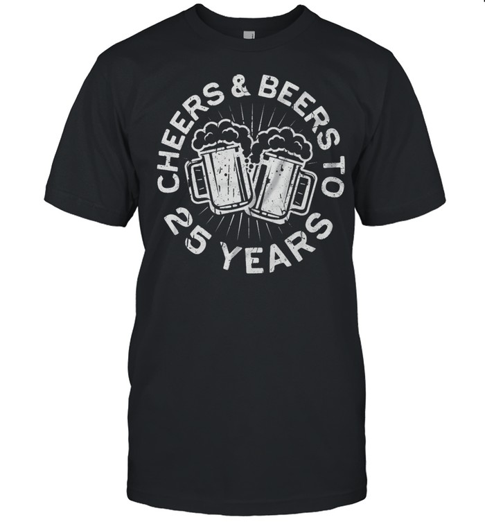 Cheers And Beers To 25 Years shirt