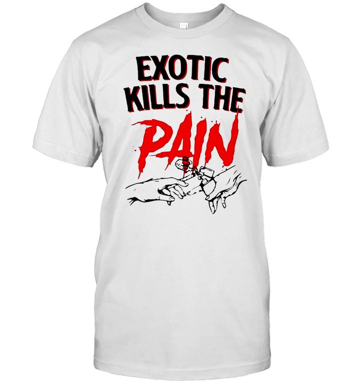 Exotic Kills The Pain T-shirt