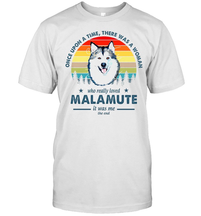 Once Upon A Time There Was A Woman Who Really Loved Malamute shirt