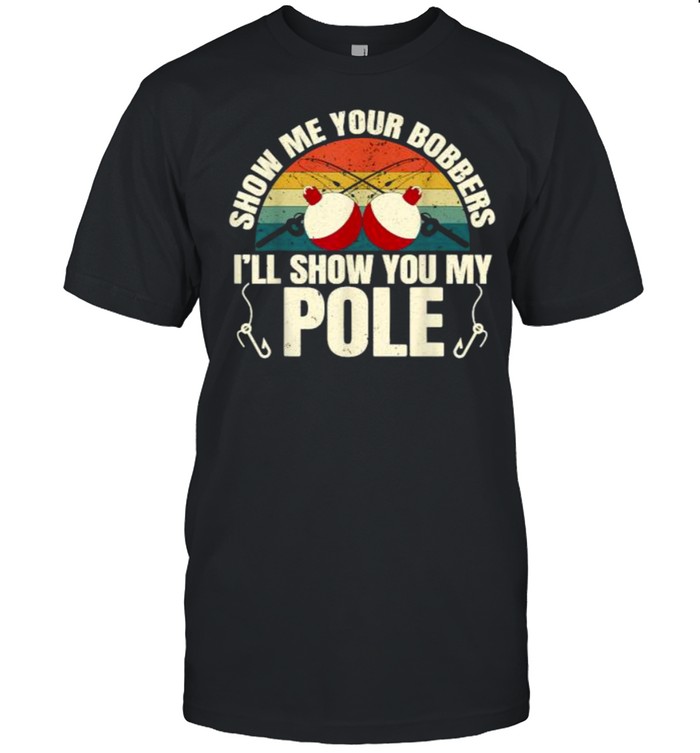 Show Me Your Bobbers Ill Show You My Pole Fishing Gag Vintage T- Classic Men's T-shirt