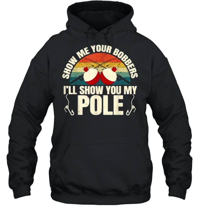 Show Me Your Bobbers Ill Show You My Pole Fishing Gag Vintage T- Unisex Hoodie