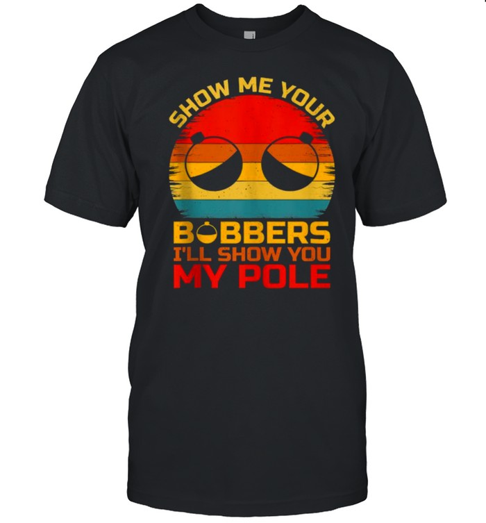 Show Me Your Bobbers I’ll Show You My Pole Fishing Vintage T- Classic Men's T-shirt