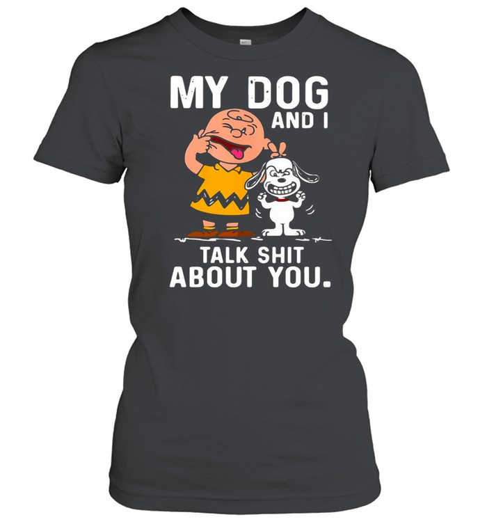 Snoopy And Charlie Brown My Dog And I Talk Shit About You T-shirt Classic Women's T-shirt