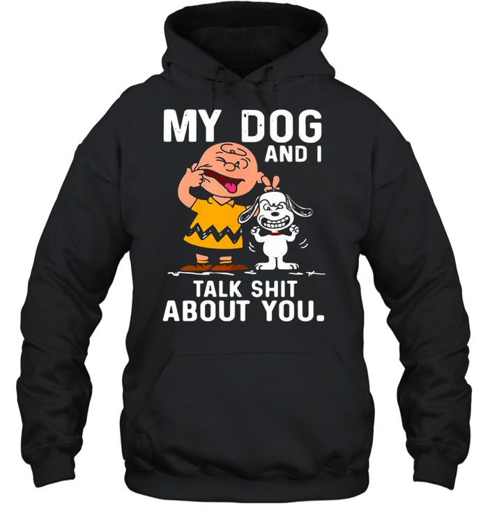 Snoopy And Charlie Brown My Dog And I Talk Shit About You T-shirt Unisex Hoodie