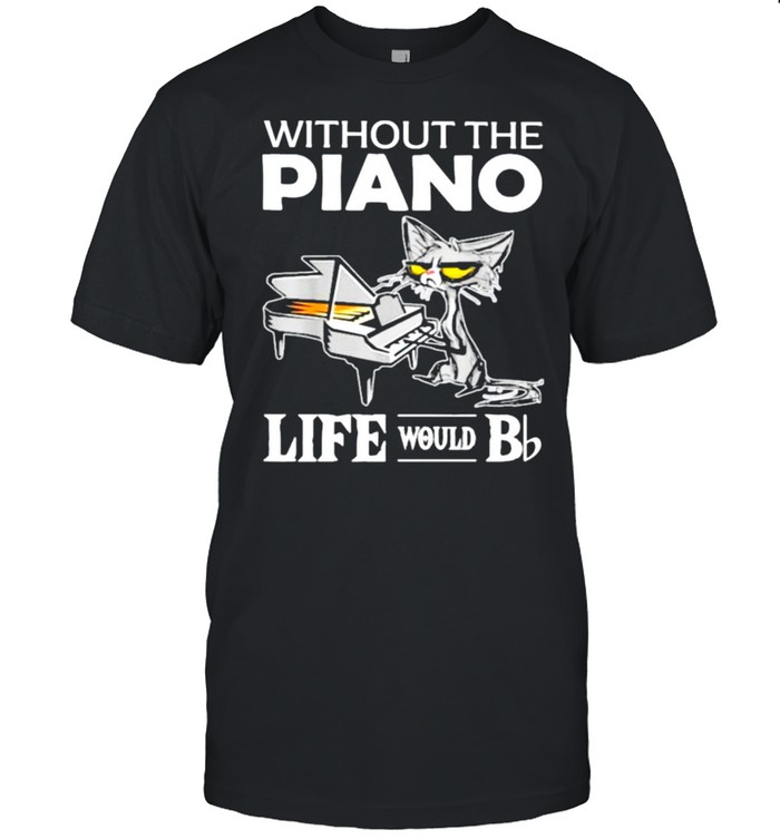 Without The Piano Life Would BB Cat Shirt