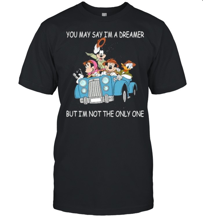 You may say im a dreamer but im not the only one shirt