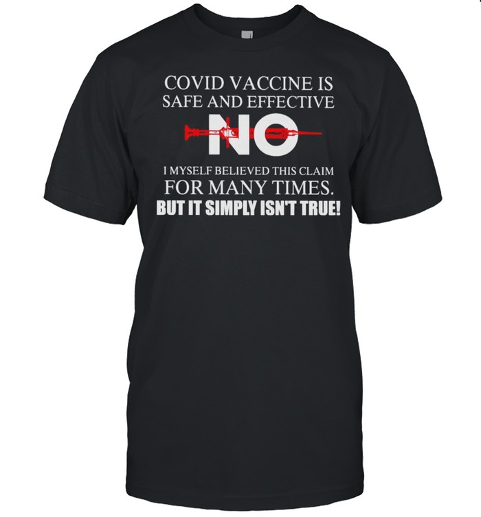 Covid vaccine is safe and effective no I myself believe this claim shirt Classic Men's T-shirt