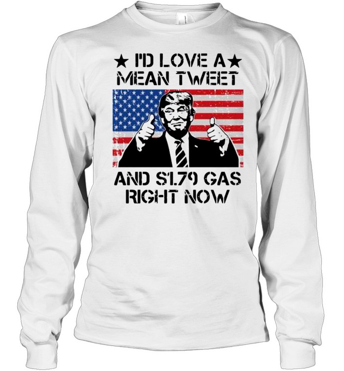 I’d love a mean tweet and s179 gas right now shirt Long Sleeved T-shirt