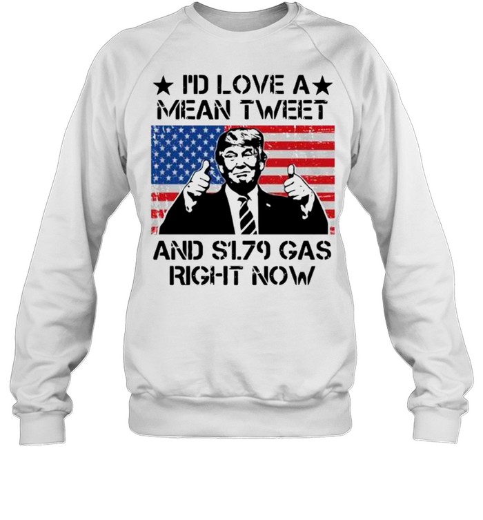 I’d love a mean tweet and s179 gas right now shirt Unisex Sweatshirt
