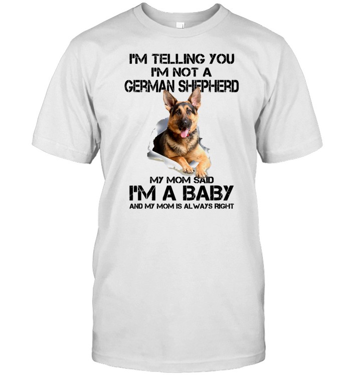I'm Telling You I'm Not A German Shepherd I'm A Baby shirt
