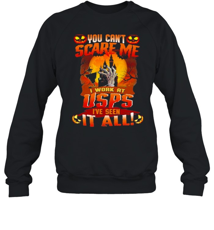 You cant Scare me I work at Usps Ive seen It all Halloween 2021 shirt Unisex Sweatshirt